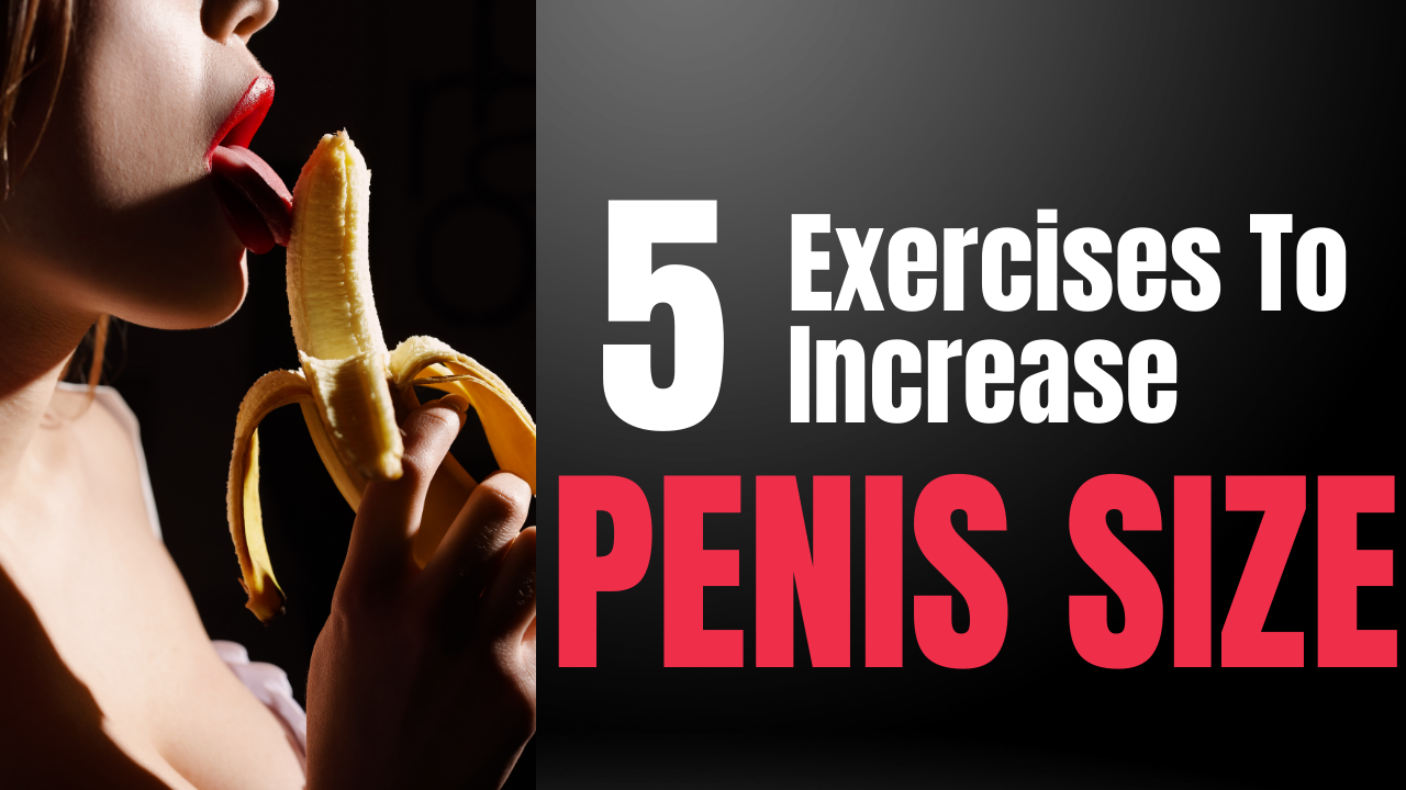 5 Easy Exercises To Increase Penis Size